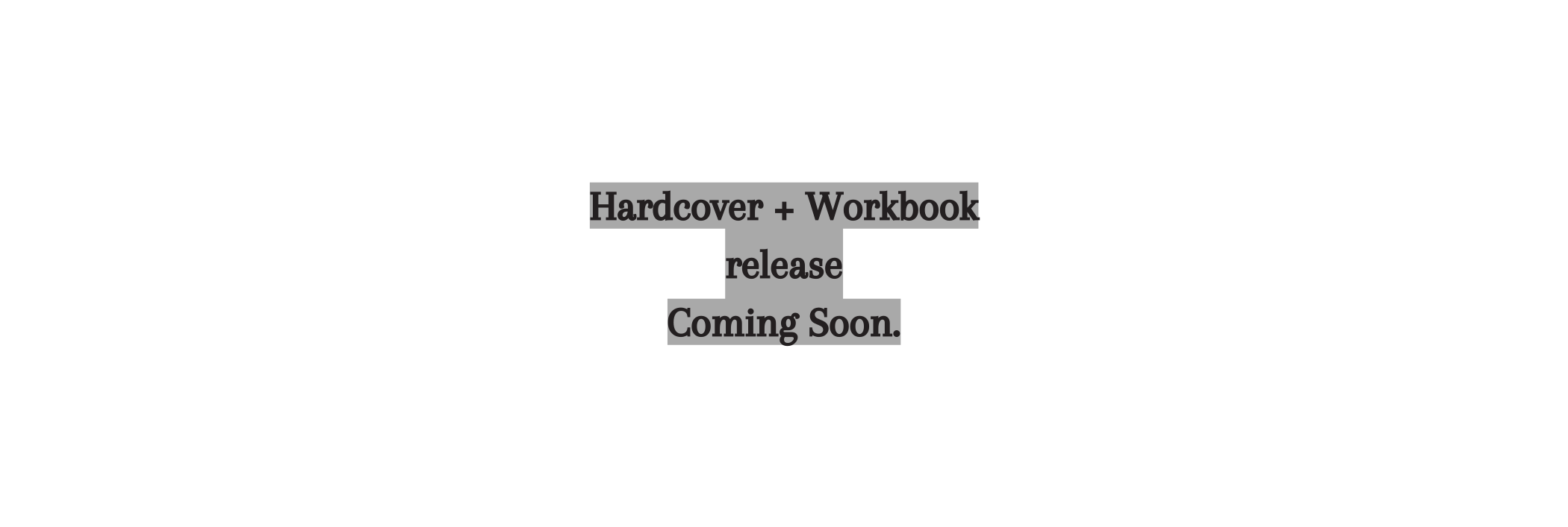 Hardcover Workbook release Coming Soon